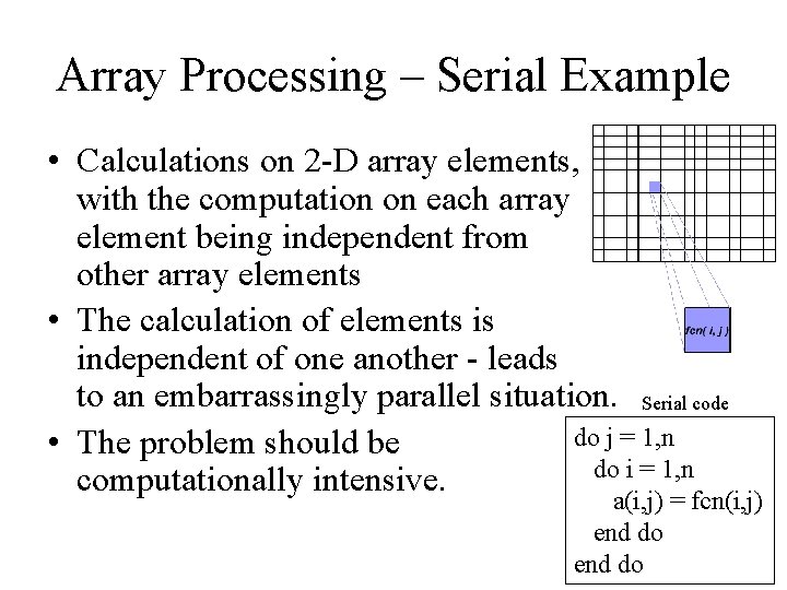 Array Processing – Serial Example • Calculations on 2 -D array elements, with the