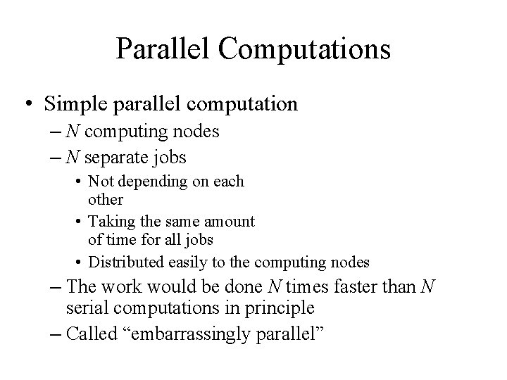 Parallel Computations • Simple parallel computation – N computing nodes – N separate jobs