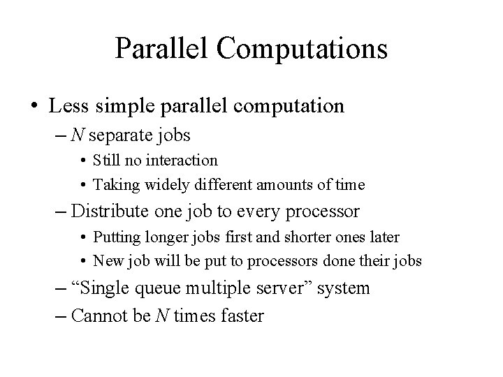 Parallel Computations • Less simple parallel computation – N separate jobs • Still no