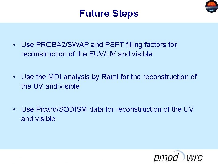 Future Steps • Use PROBA 2/SWAP and PSPT filling factors for reconstruction of the