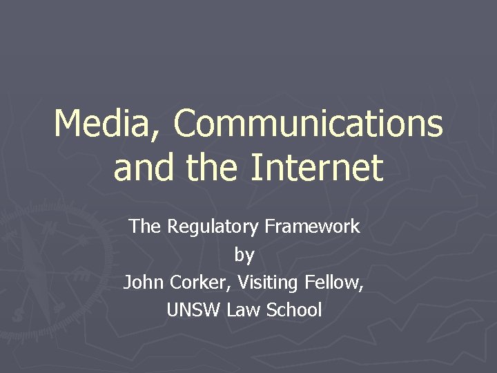 Media, Communications and the Internet The Regulatory Framework by John Corker, Visiting Fellow, UNSW
