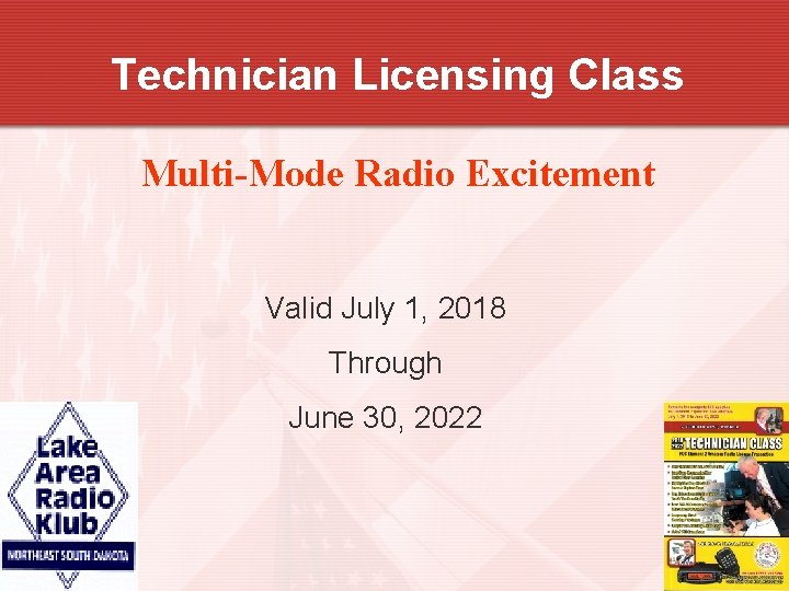 Technician Licensing Class Multi-Mode Radio Excitement Valid July 1, 2018 Through June 30, 2022