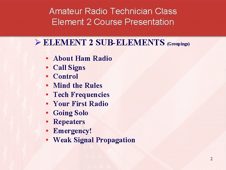 Amateur Radio Technician Class Element 2 Course Presentation Ø ELEMENT 2 SUB-ELEMENTS (Groupings) •
