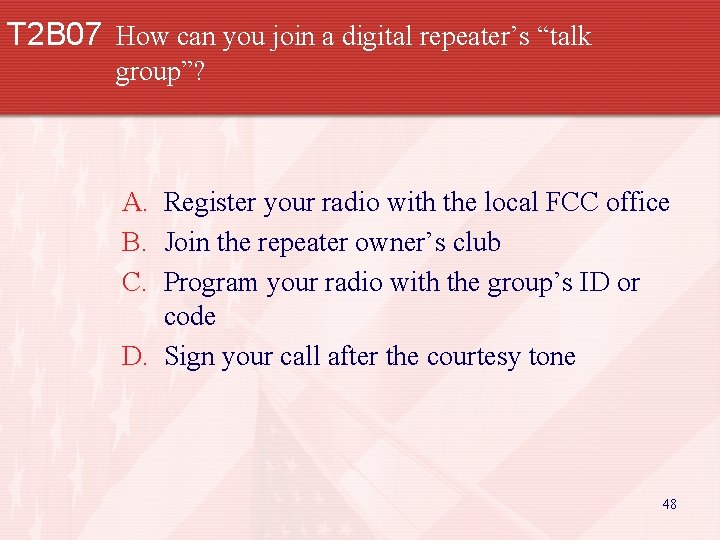 T 2 B 07 How can you join a digital repeater’s “talk group”? A.