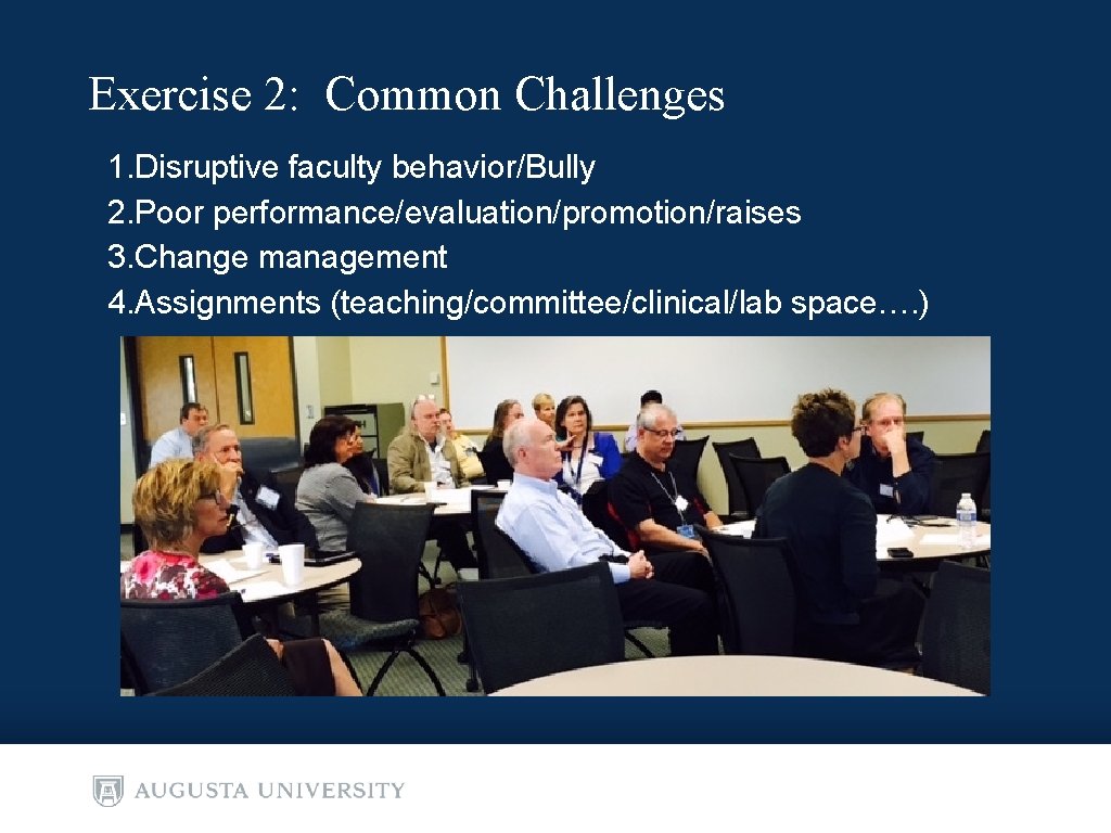 Exercise 2: Common Challenges 1. Disruptive faculty behavior/Bully 2. Poor performance/evaluation/promotion/raises 3. Change management Exercise 2: Common Challenges 1. Disruptive faculty behavior/Bully 2. Poor performance/evaluation/promotion/raises 3. Change management