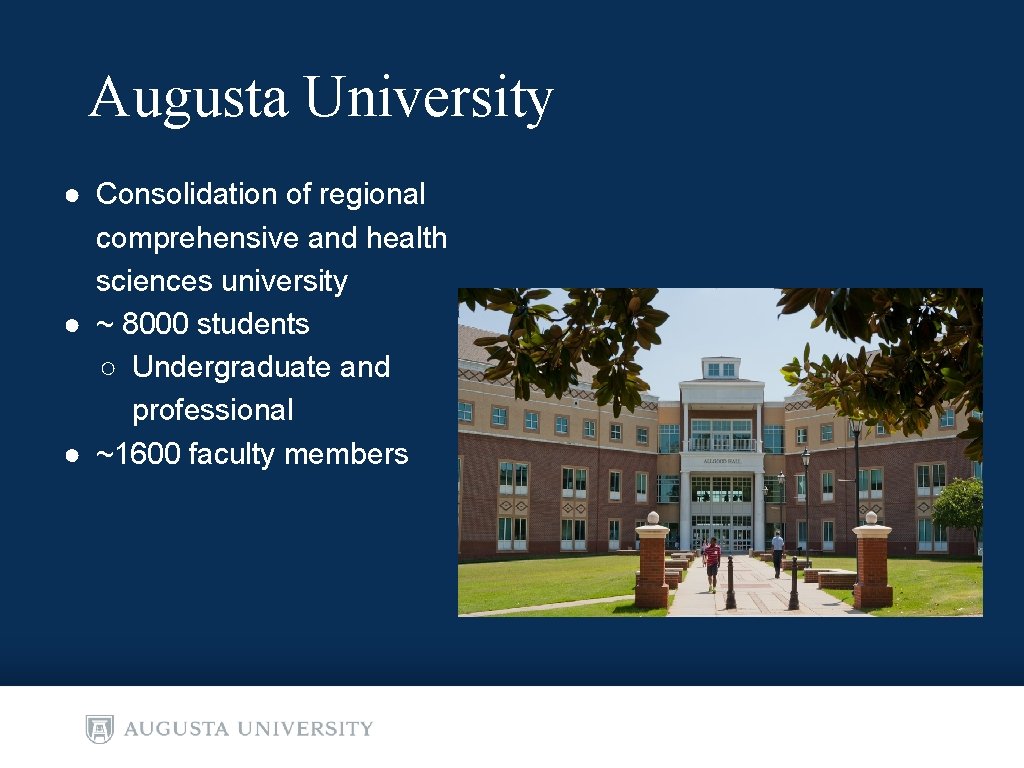 Augusta University ● Consolidation of regional comprehensive and health sciences university ● ~ 8000 Augusta University ● Consolidation of regional comprehensive and health sciences university ● ~ 8000
