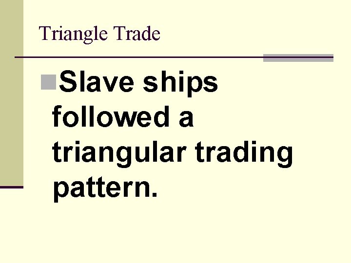 Triangle Trade n. Slave ships followed a triangular trading pattern. 