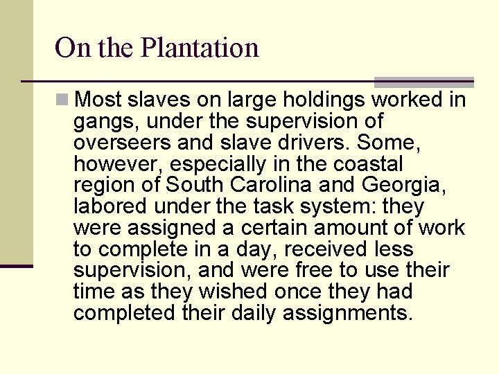 On the Plantation n Most slaves on large holdings worked in gangs, under the