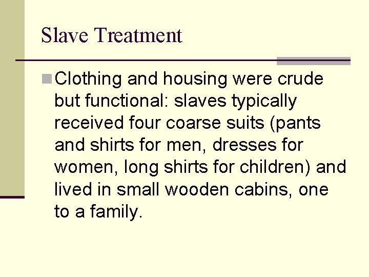 Slave Treatment n Clothing and housing were crude but functional: slaves typically received four