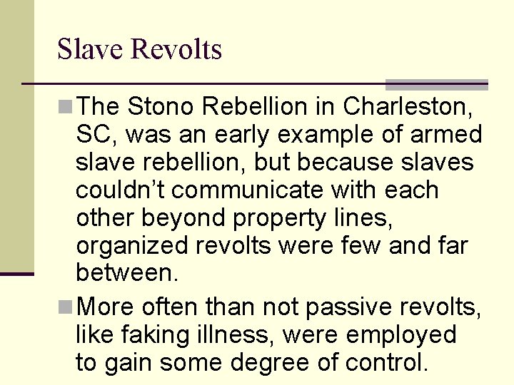 Slave Revolts n The Stono Rebellion in Charleston, SC, was an early example of