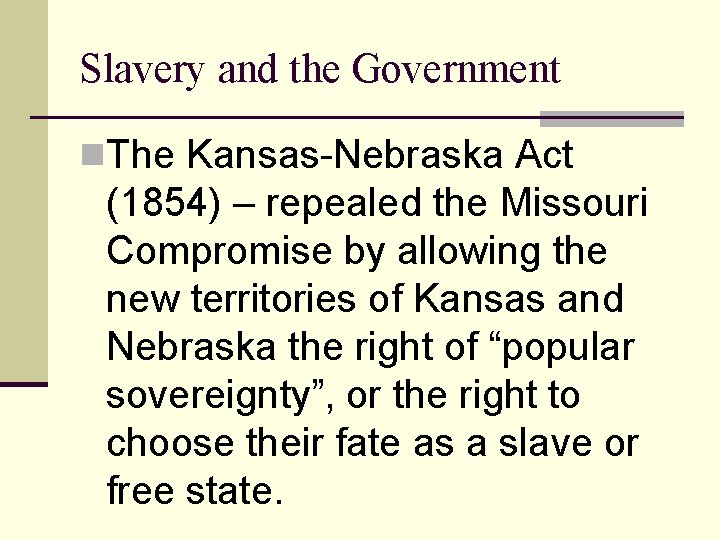 Slavery and the Government n. The Kansas-Nebraska Act (1854) – repealed the Missouri Compromise