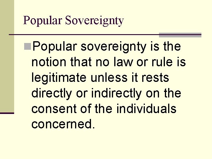 Popular Sovereignty n. Popular sovereignty is the notion that no law or rule is