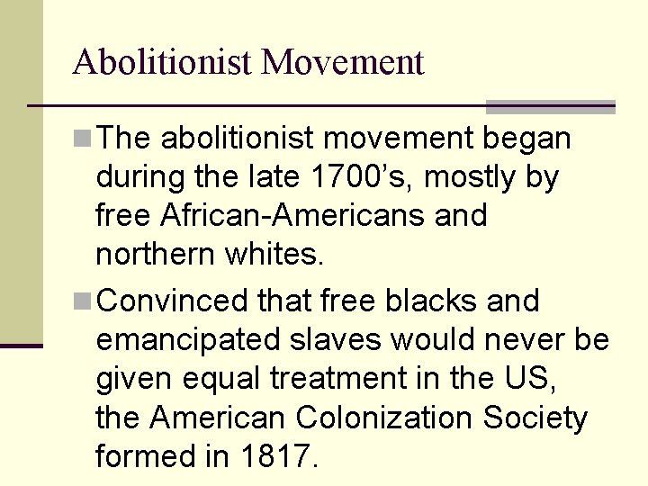 Abolitionist Movement n The abolitionist movement began during the late 1700’s, mostly by free