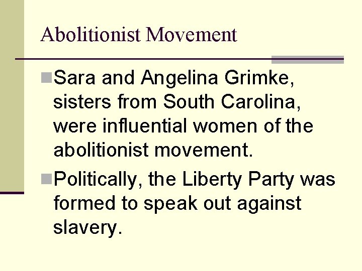 Abolitionist Movement n. Sara and Angelina Grimke, sisters from South Carolina, were influential women