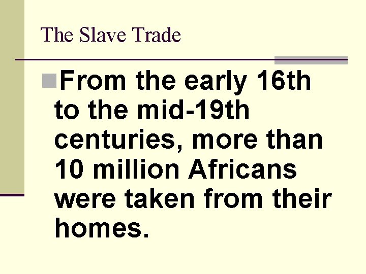 The Slave Trade n. From the early 16 th to the mid-19 th centuries,