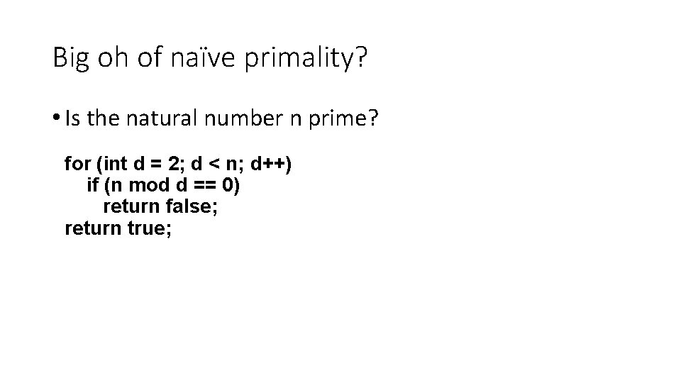 Big oh of naïve primality? • Is the natural number n prime? for (int