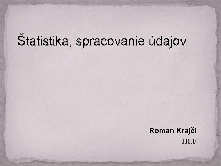 Štatistika, spracovanie údajov Roman Krajči III. F 
