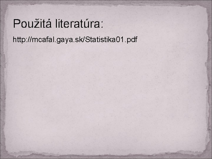 Použitá literatúra: http: //mcafal. gaya. sk/Statistika 01. pdf 