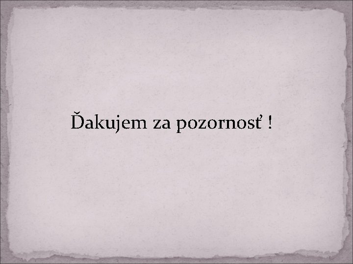 Ďakujem za pozornosť ! 