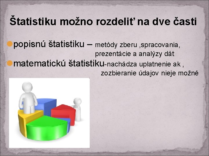 Štatistiku možno rozdeliť na dve časti lpopisnú štatistiku – metódy zberu , spracovania, ,