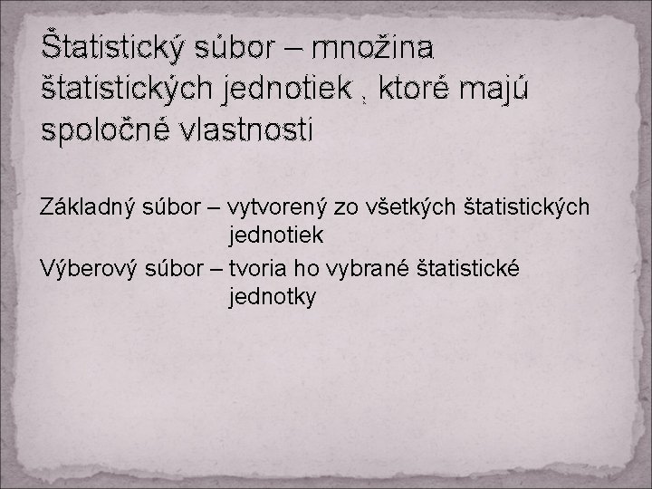 Štatistický súbor – množina štatistických jednotiek , ktoré majú spoločné vlastnosti Základný súbor –