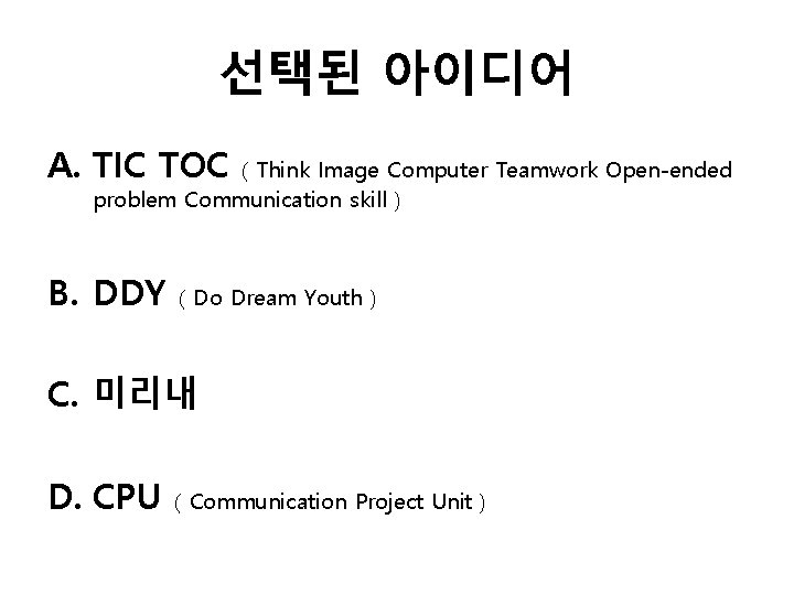 선택된 아이디어 A. TIC TOC ( Think Image Computer Teamwork Open-ended problem Communication skill