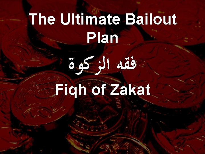 The Ultimate Bailout Plan ﻓﻘﻪ ﺍﻟﺰﻛﻮﺓ Fiqh of Zakat 