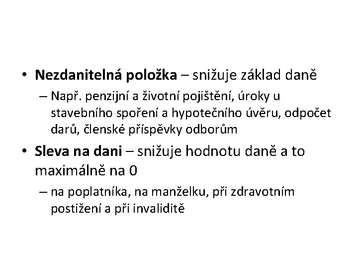  • Nezdanitelná položka – snižuje základ daně – Např. penzijní a životní pojištění,