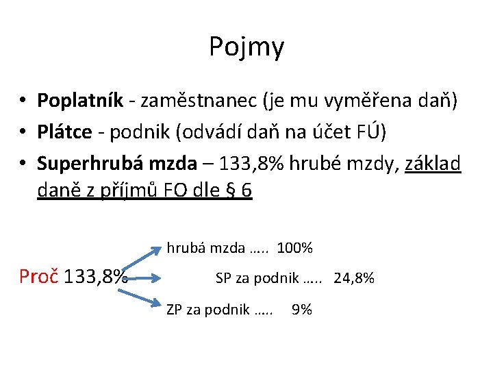 Pojmy • Poplatník - zaměstnanec (je mu vyměřena daň) • Plátce - podnik (odvádí