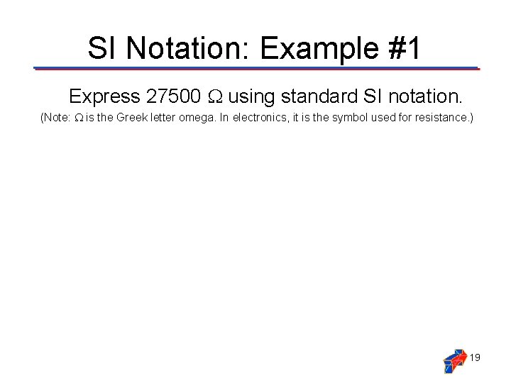 SI Notation: Example #1 Express 27500 using standard SI notation. (Note: is the Greek