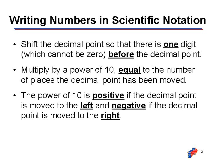 Writing Numbers in Scientific Notation • Shift the decimal point so that there is