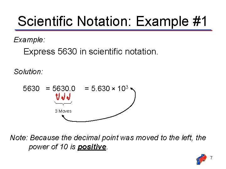 Scientific Notation: Example #1 Example: Express 5630 in scientific notation. Solution: 5630 = 5630.