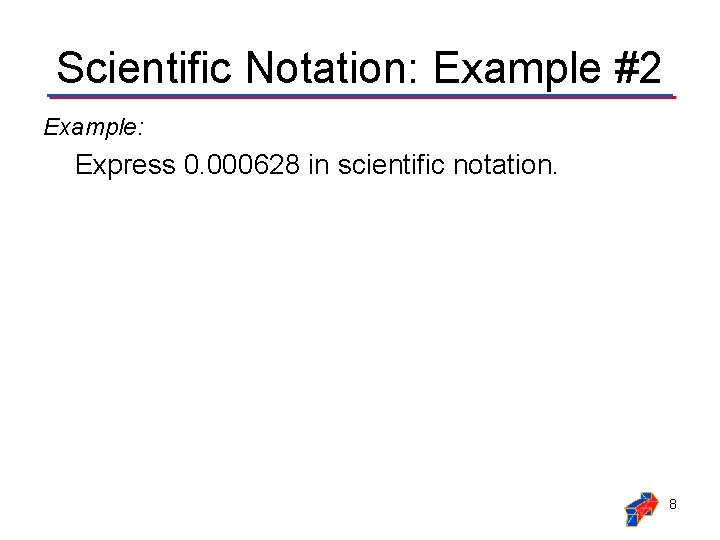 Scientific Notation: Example #2 Example: Express 0. 000628 in scientific notation. 8 