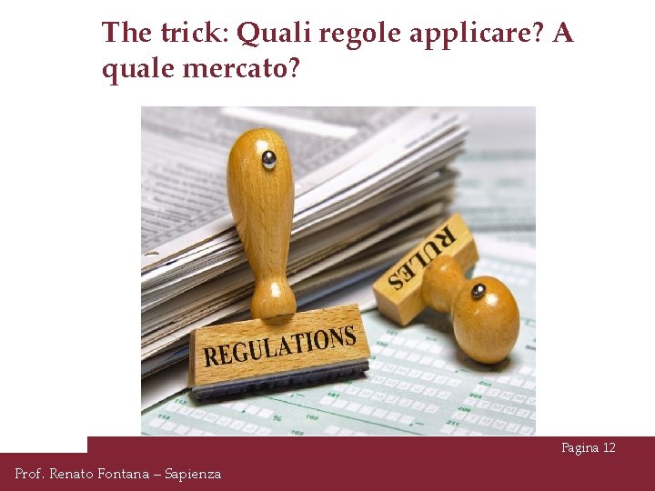 The trick: Quali regole applicare? A quale mercato? Pagina 12 Prof. Renato Fontana –