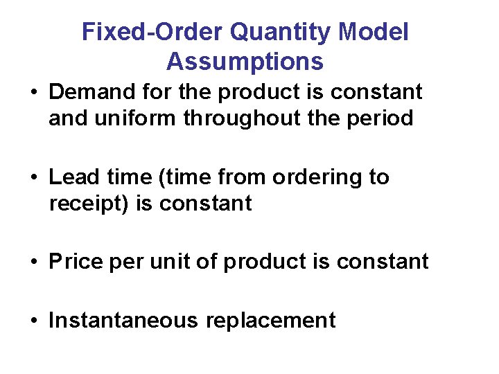 Fixed-Order Quantity Model Assumptions • Demand for the product is constant and uniform throughout