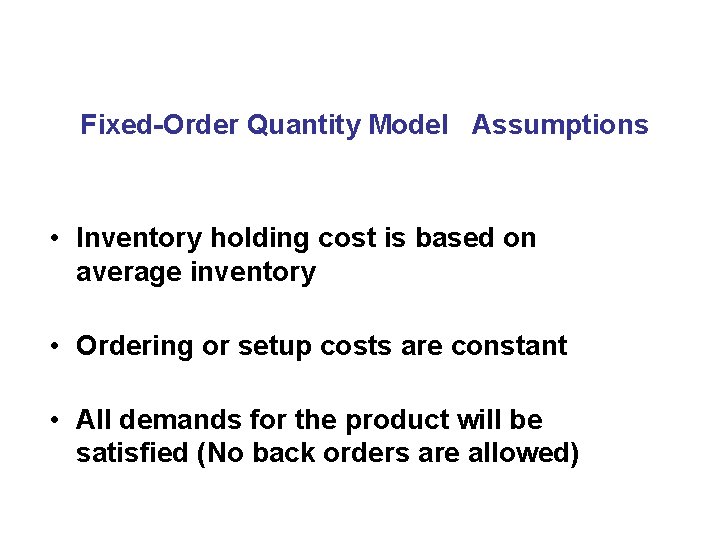 Fixed-Order Quantity Model Assumptions • Inventory holding cost is based on average inventory •