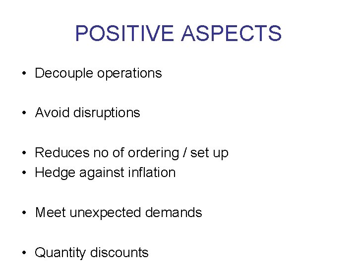 POSITIVE ASPECTS • Decouple operations • Avoid disruptions • Reduces no of ordering /