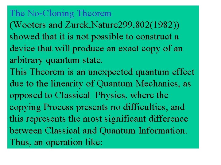 The No-Cloning Theorem (Wooters and Zurek, Nature 299, 802(1982)) showed that it is not The No-Cloning Theorem (Wooters and Zurek, Nature 299, 802(1982)) showed that it is not