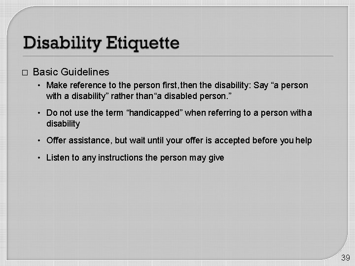 � Basic Guidelines • Make reference to the person first, then the disability: Say