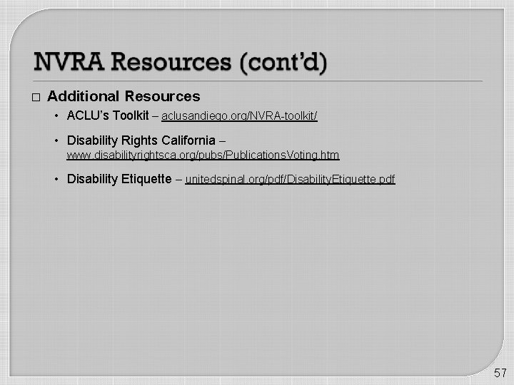 � Additional Resources • ACLU’s Toolkit – aclusandiego. org/NVRA-toolkit/ • Disability Rights California –