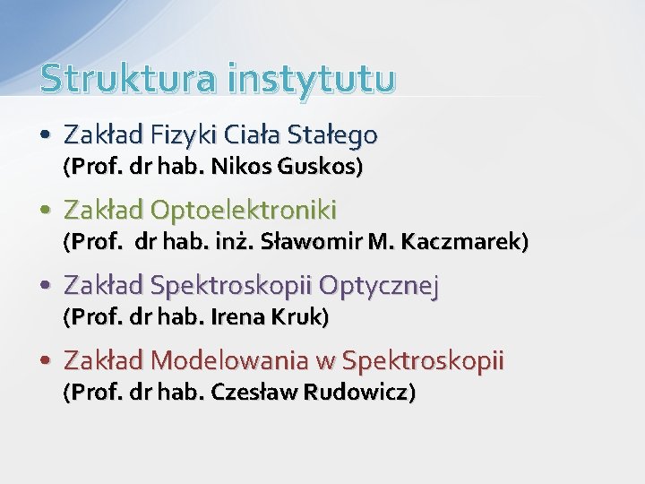 Struktura instytutu • Zakład Fizyki Ciała Stałego (Prof. dr hab. Nikos Guskos) • Zakład