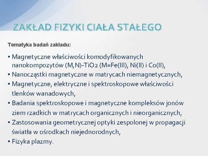 ZAKŁAD FIZYKI CIAŁA STAŁEGO Tematyka badań zakładu: • Magnetyczne właściwości komodyfikowanych nanokompozytów (M, N)-Ti.