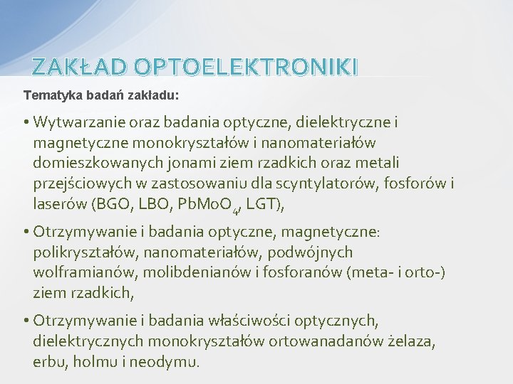 ZAKŁAD OPTOELEKTRONIKI Tematyka badań zakładu: • Wytwarzanie oraz badania optyczne, dielektryczne i magnetyczne monokryształów