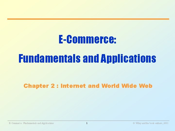 E-Commerce: Fundamentals and Applications Chapter 2 : Internet and World Wide Web ________________________________________________________ E-Commerce: