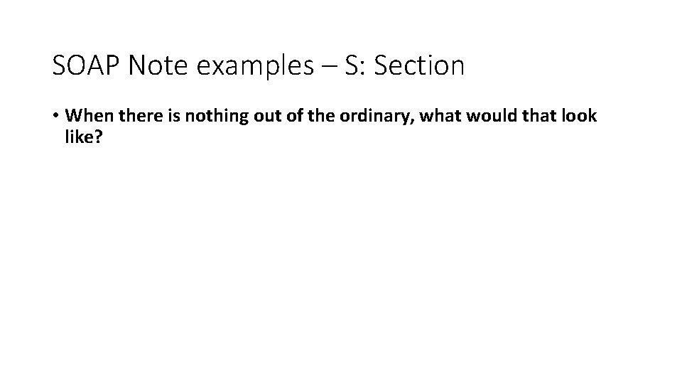 SOAP Note examples – S: Section • When there is nothing out of the