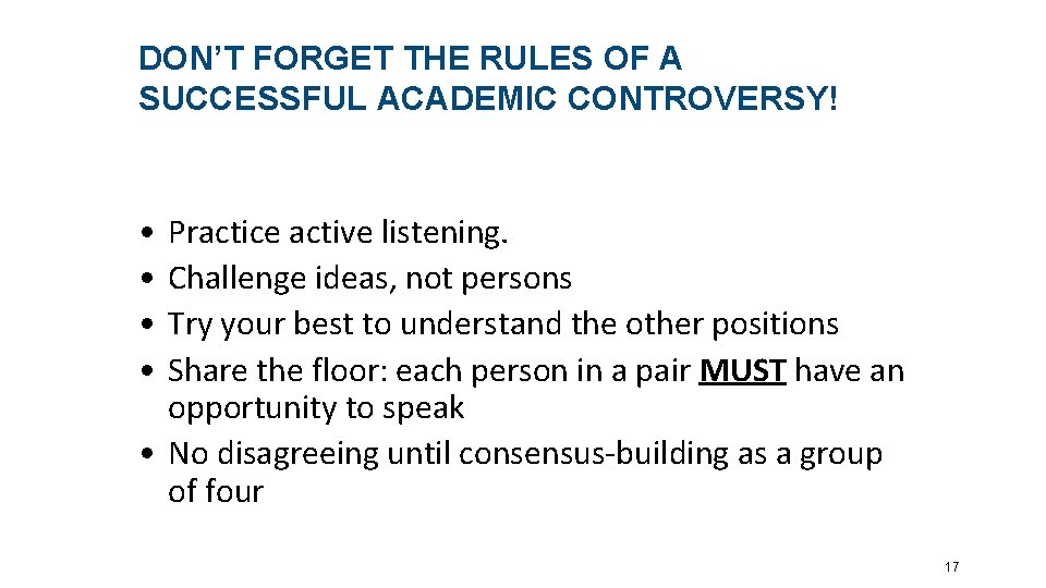 DON’T FORGET THE RULES OF A SUCCESSFUL ACADEMIC CONTROVERSY! • • Practice active listening.