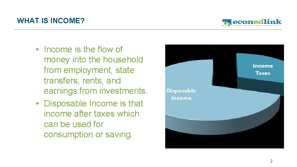 WHAT IS INCOME? • Income is the flow of money into the household from