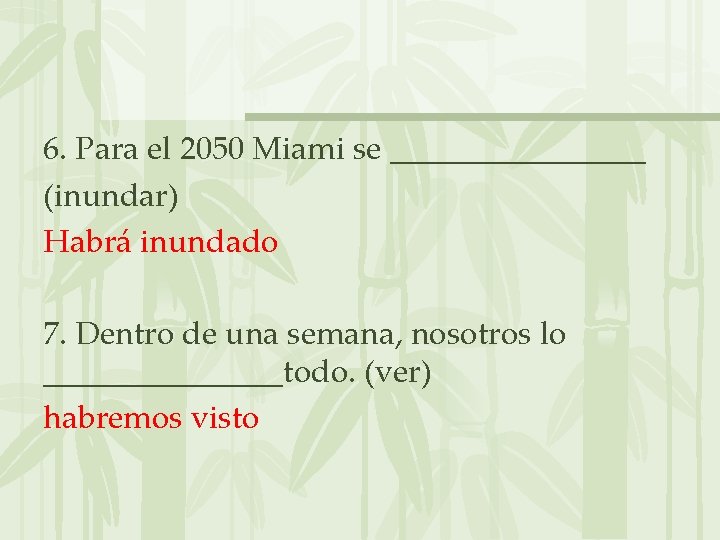 6. Para el 2050 Miami se ________ (inundar) Habrá inundado 7. Dentro de una