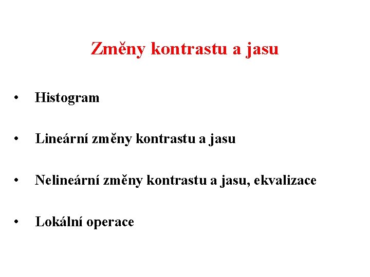 Změny kontrastu a jasu • Histogram • Lineární změny kontrastu a jasu • Nelineární