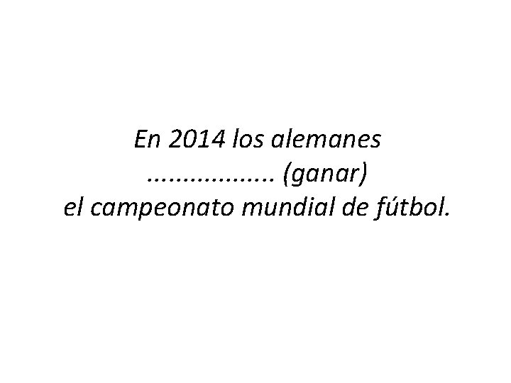 En 2014 los alemanes. . . . (ganar) el campeonato mundial de fútbol. 